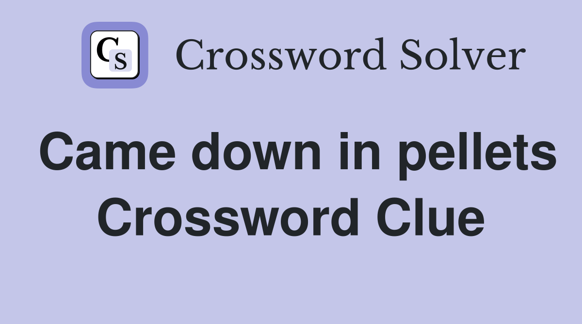 Came down in pellets Crossword Clue