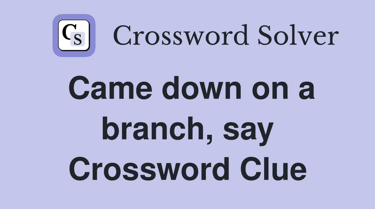 Came down on a branch, say Crossword Clue