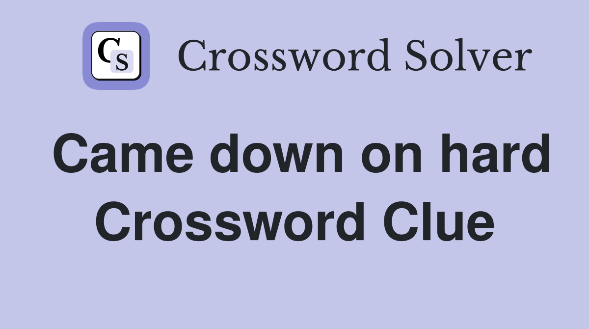 Came down on hard Crossword Clue