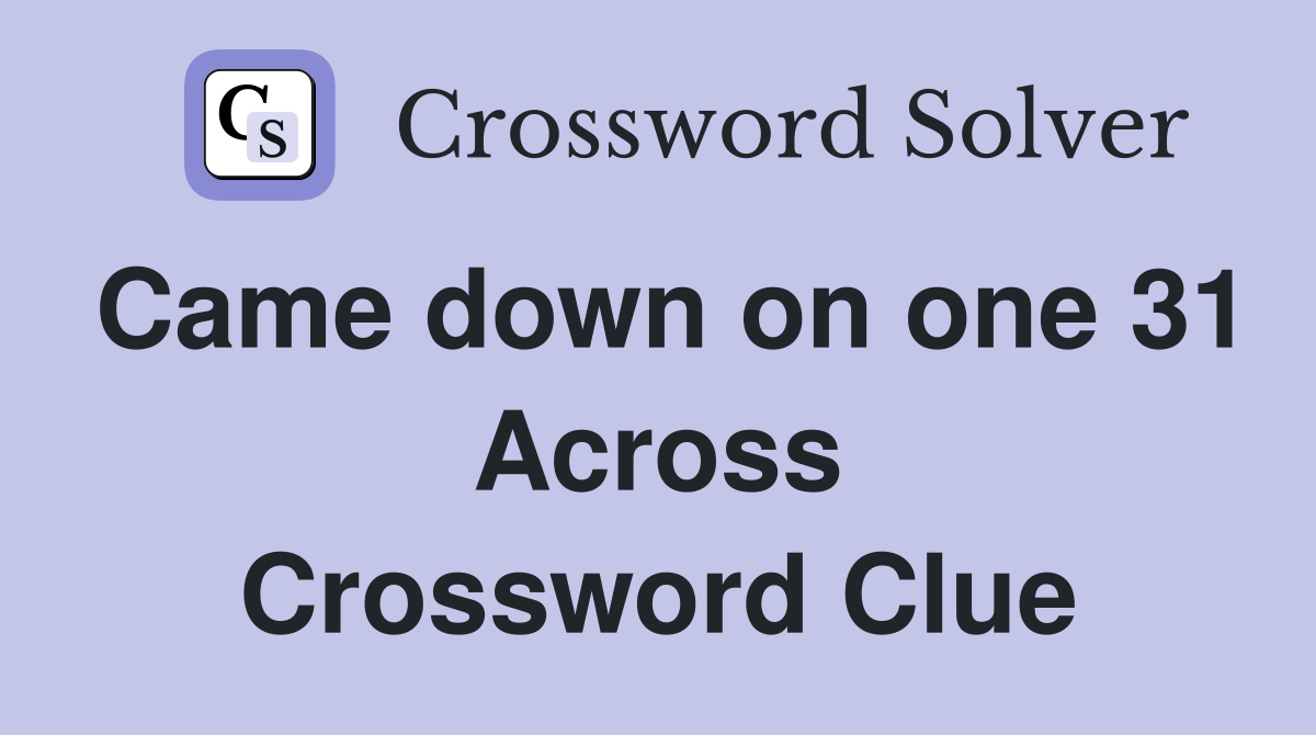 Came down on one 31 Across Crossword Clue