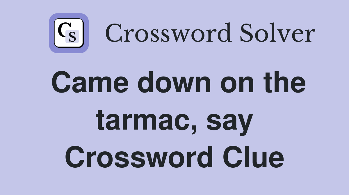 Came down on the tarmac, say Crossword Clue