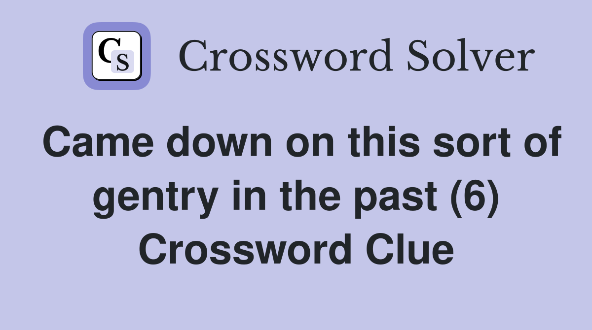 Came down on this sort of gentry in the past (6) Crossword Clue