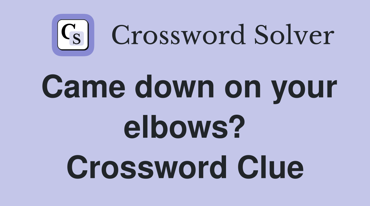 Came down on your elbows? Crossword Clue