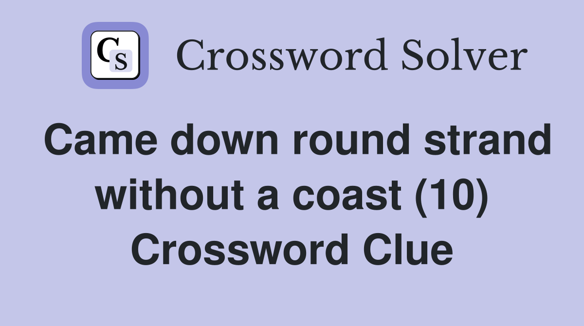 Came down round strand without a coast (10) Crossword Clue