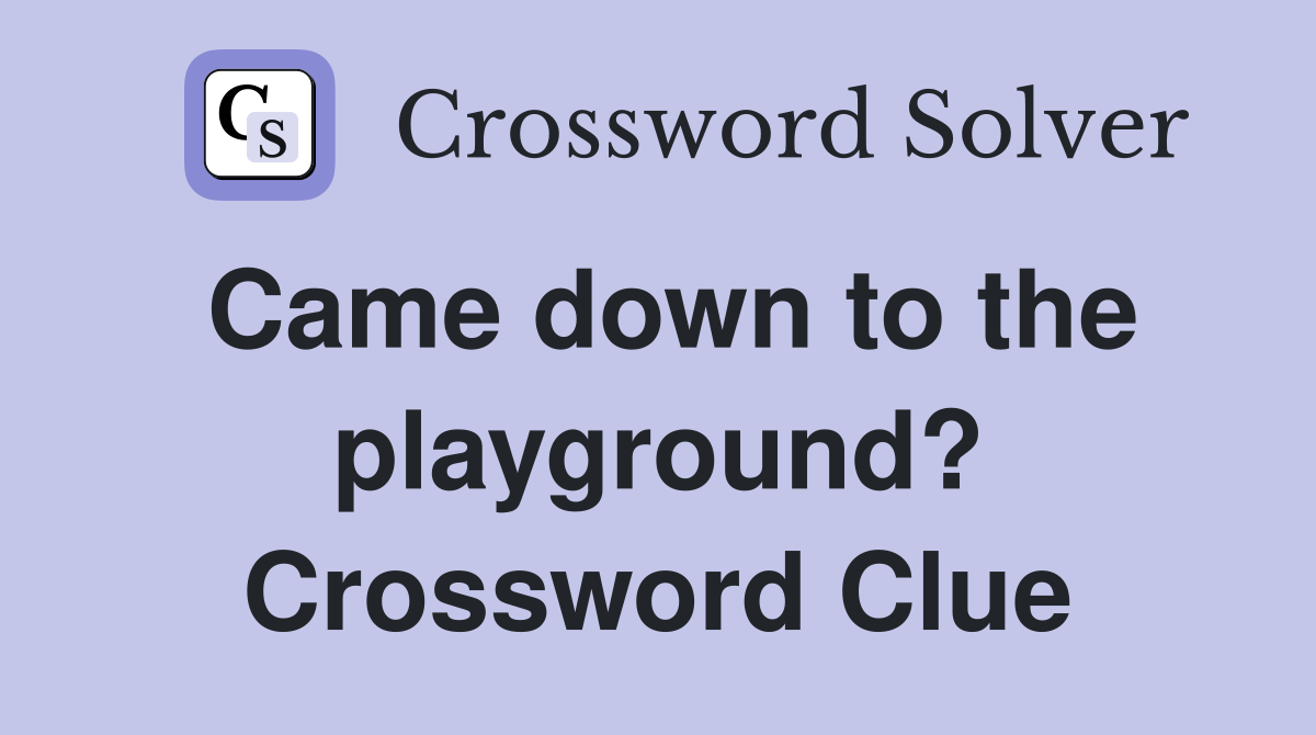 Came down to the playground? Crossword Clue