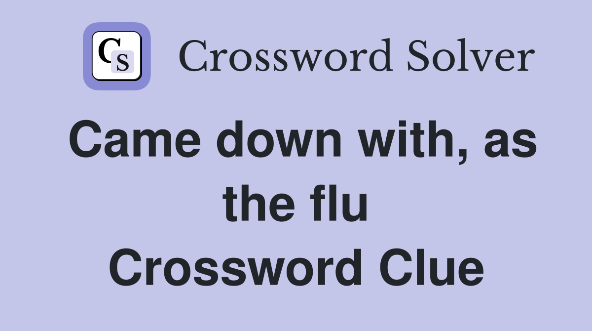 Came down with, as the flu Crossword Clue