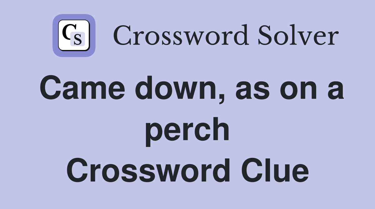 Came down, as on a perch Crossword Clue