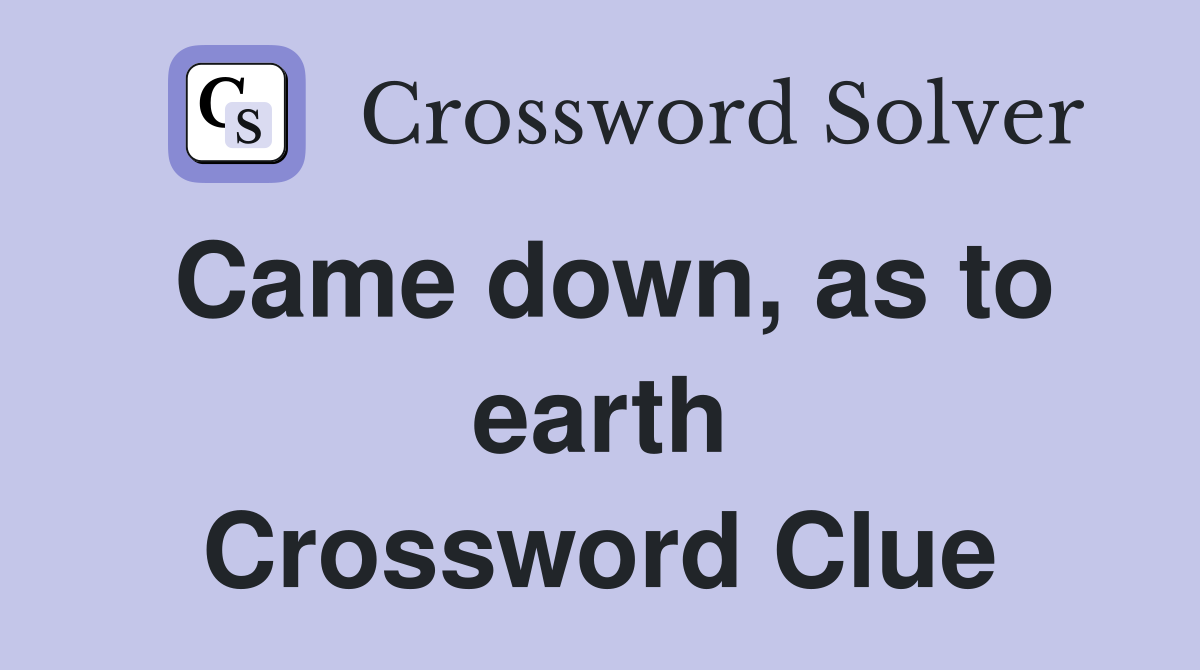 Came down, as to earth Crossword Clue