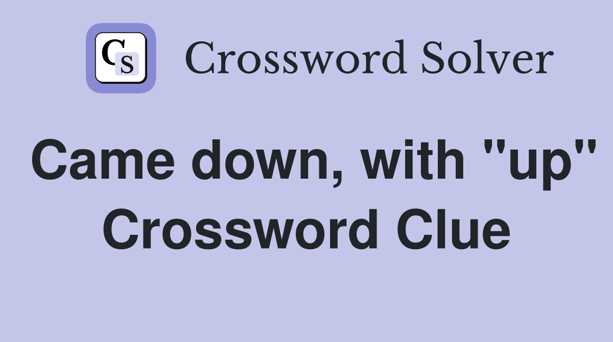 Came down, with "up" Crossword Clue