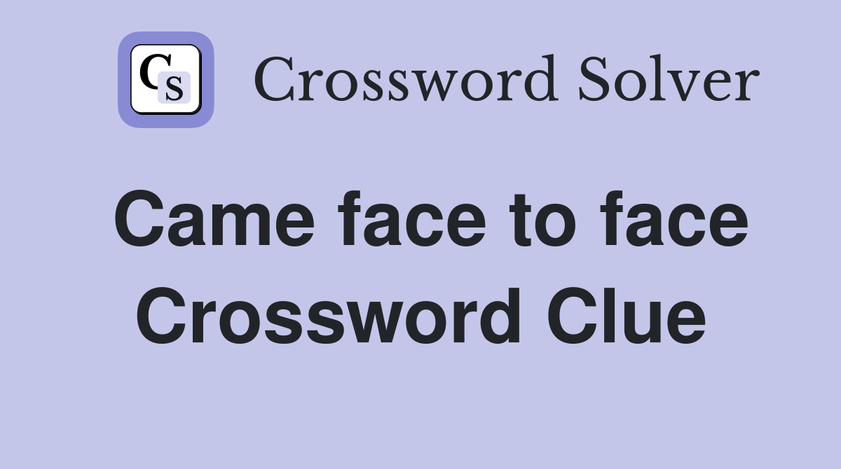 Came face to face Crossword Clue