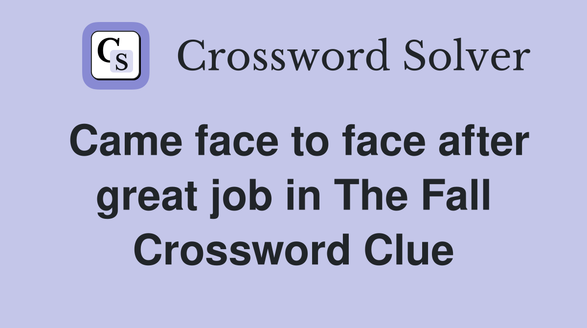 Came face to face after great job in The Fall Crossword Clue