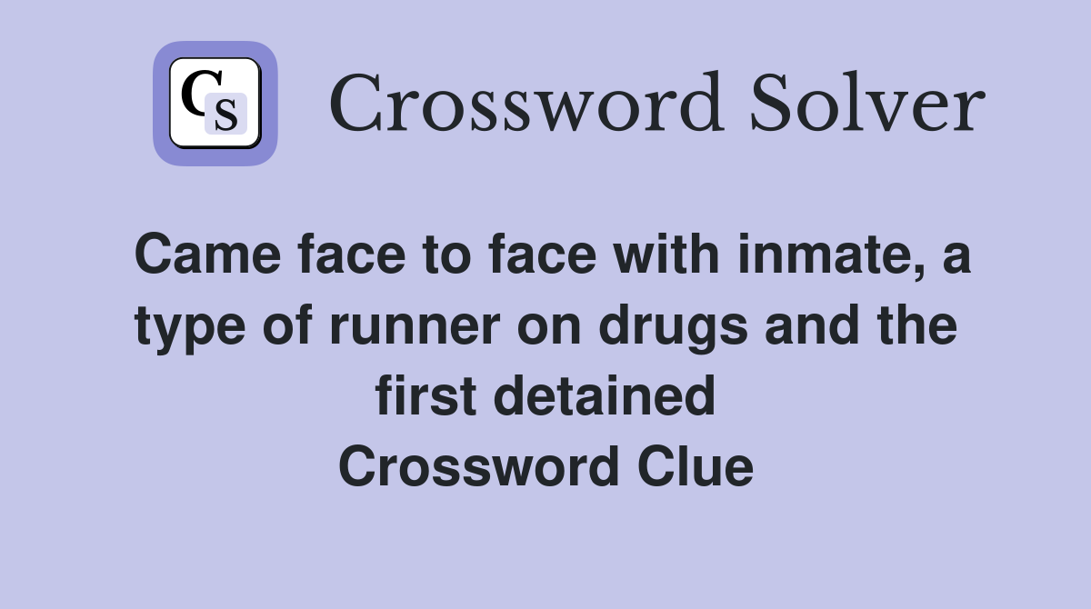 Came face to face with inmate, a type of runner on drugs and the first detained Crossword Clue