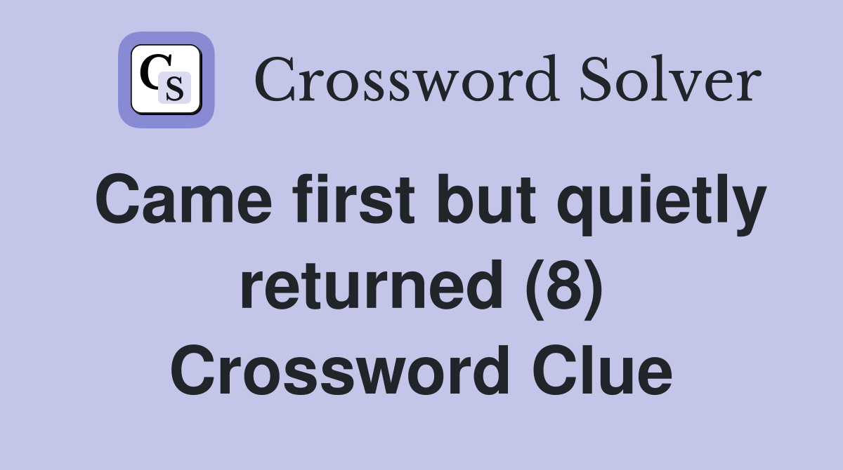 Came first but quietly returned (8) Crossword Clue