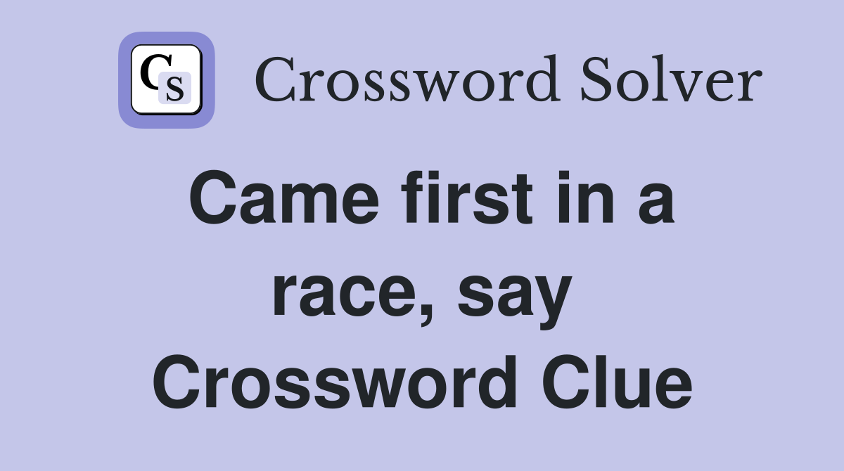 Came first in a race, say Crossword Clue