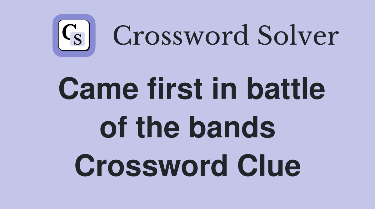 Came first in battle of the bands Crossword Clue