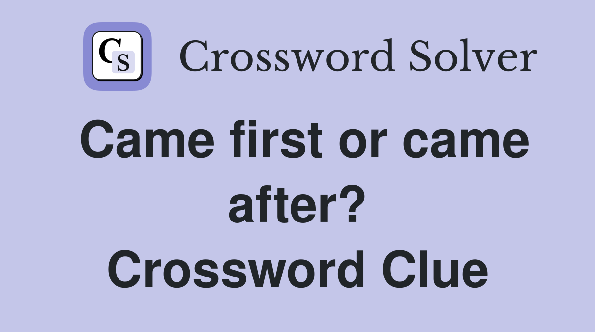 Came first or came after? Crossword Clue