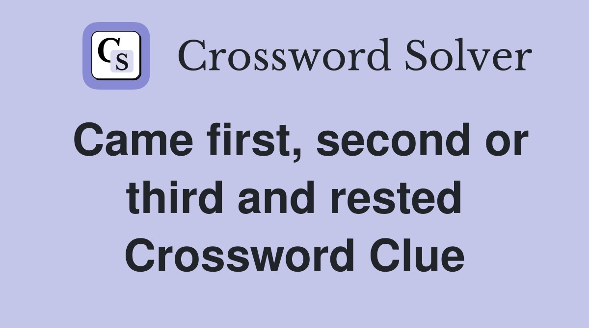 Came first, second or third and rested Crossword Clue