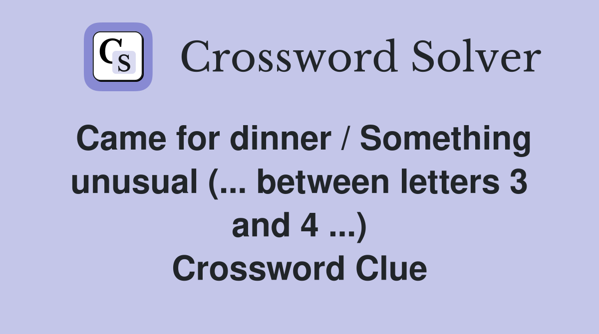 Came for dinner / Something unusual (... between letters 3 and 4 ...) Crossword Clue