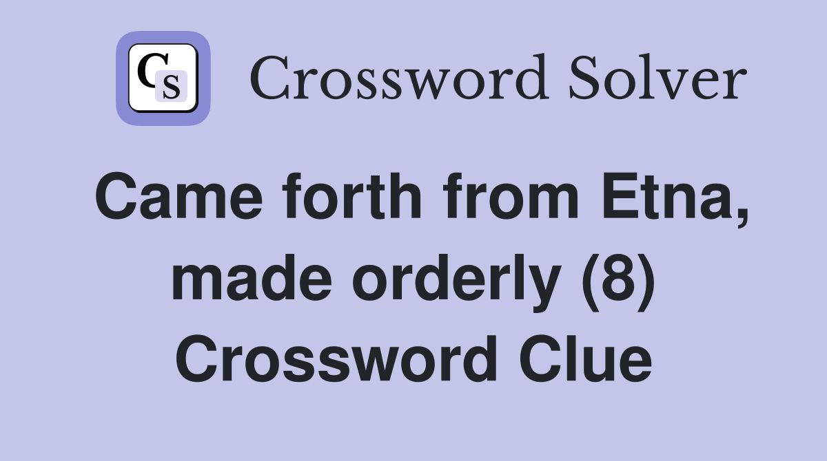 Came forth from Etna, made orderly (8) Crossword Clue