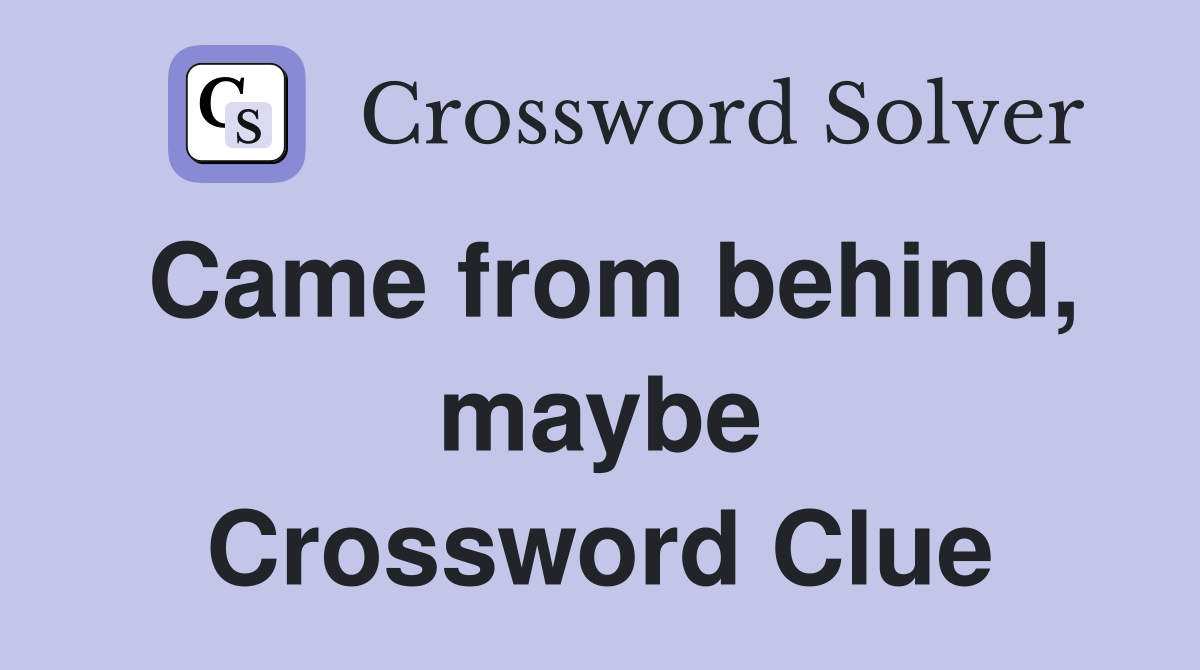 Came from behind, maybe Crossword Clue
