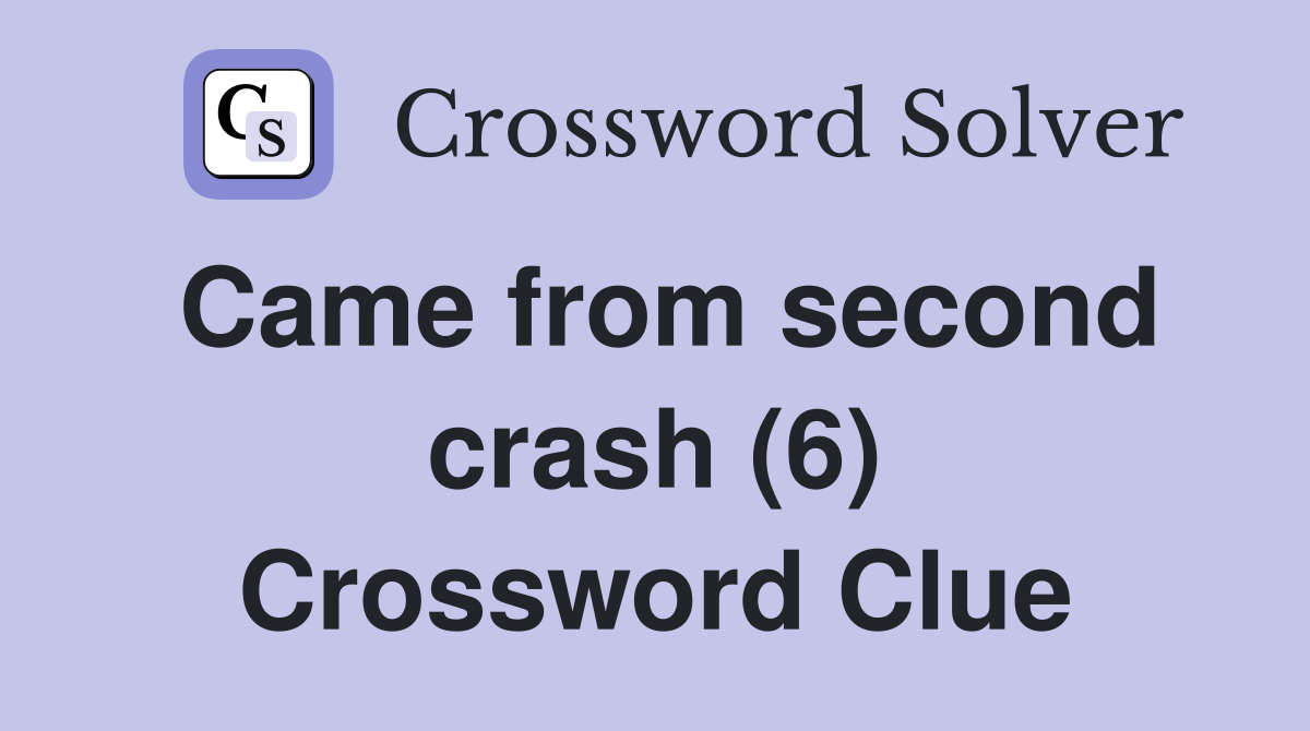 Came from second crash (6) Crossword Clue