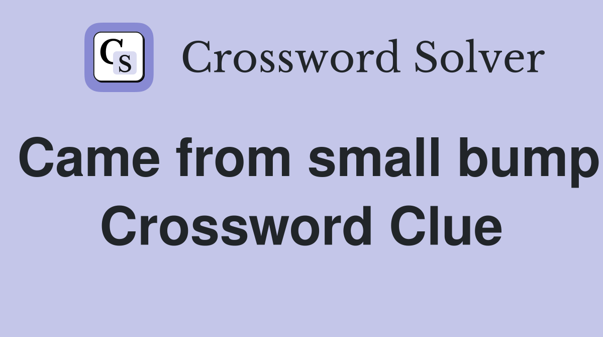 Came from small bump Crossword Clue