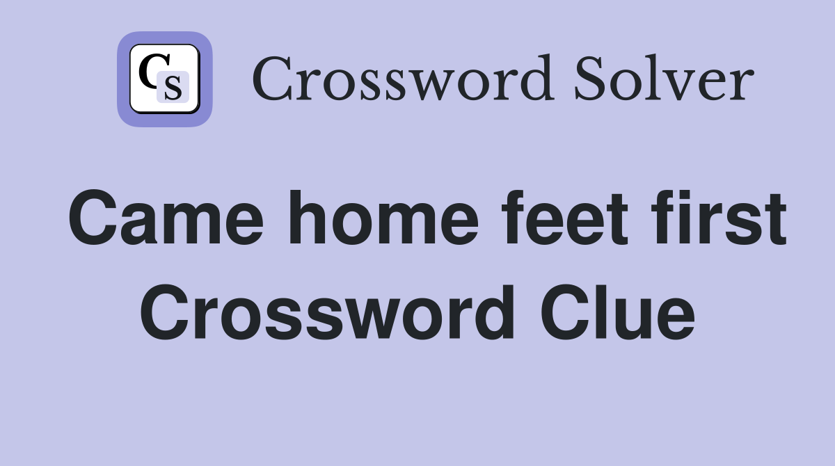 Came home feet first Crossword Clue
