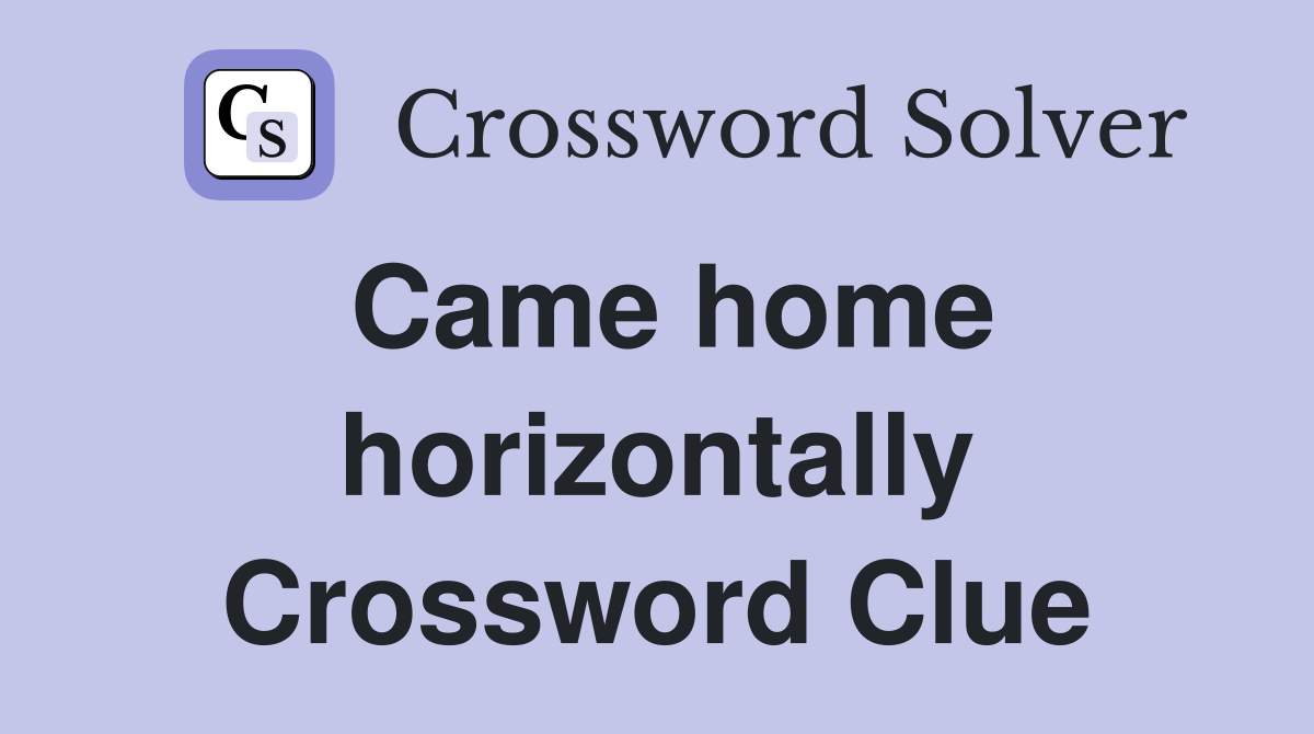 Came home horizontally Crossword Clue