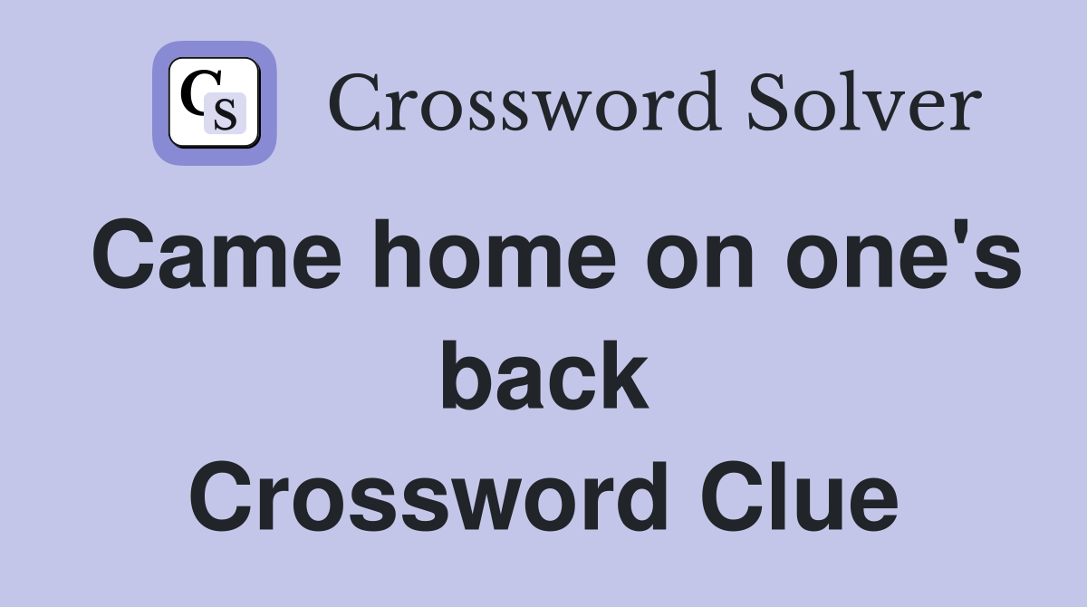 Came home on one's back Crossword Clue