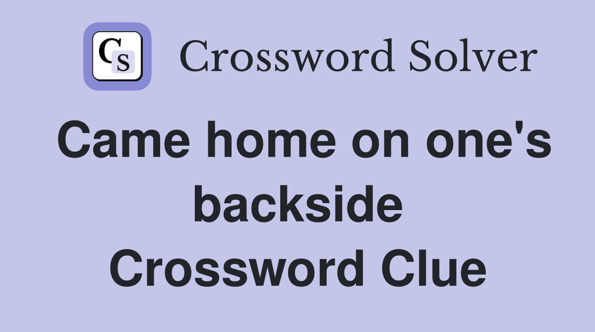 Came home on one's backside Crossword Clue
