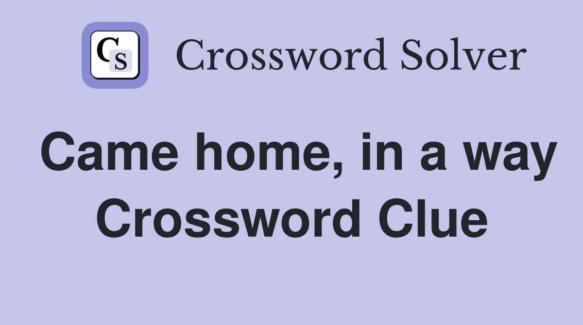Came home, in a way Crossword Clue