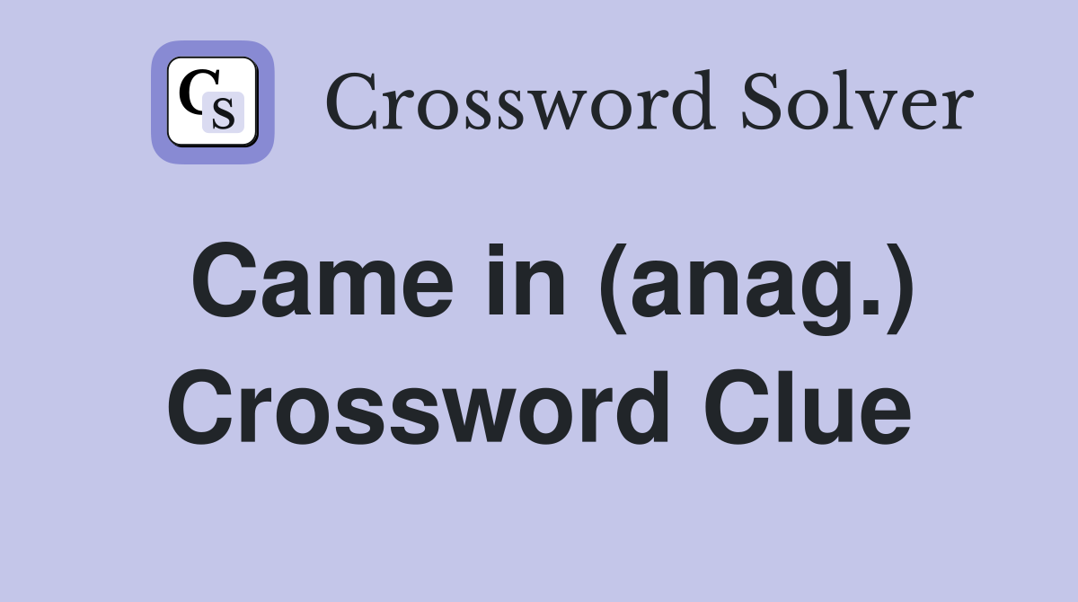 Came in (anag.) Crossword Clue