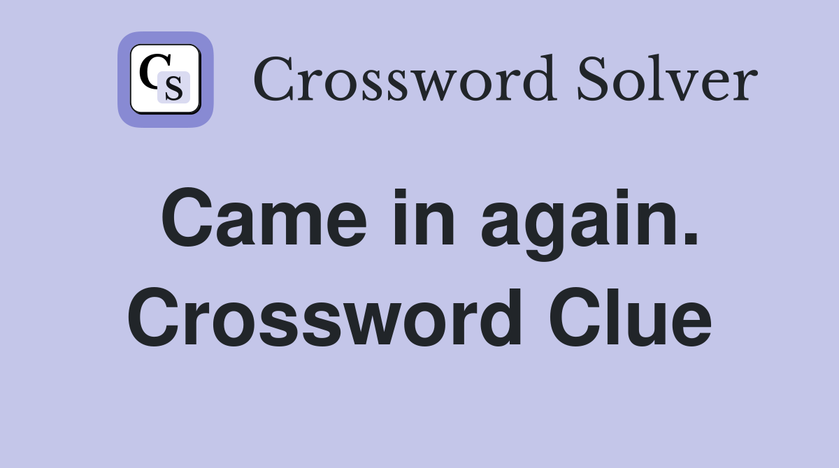 Came in again. Crossword Clue