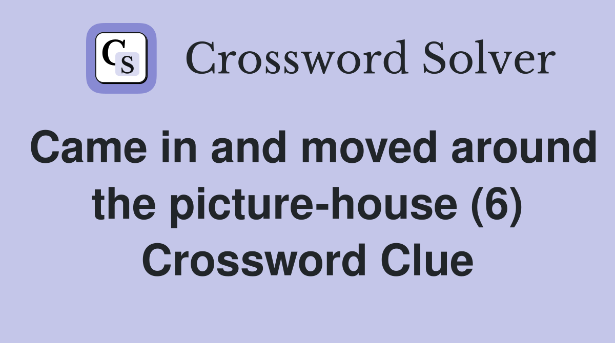 Came in and moved around the picture-house (6) Crossword Clue