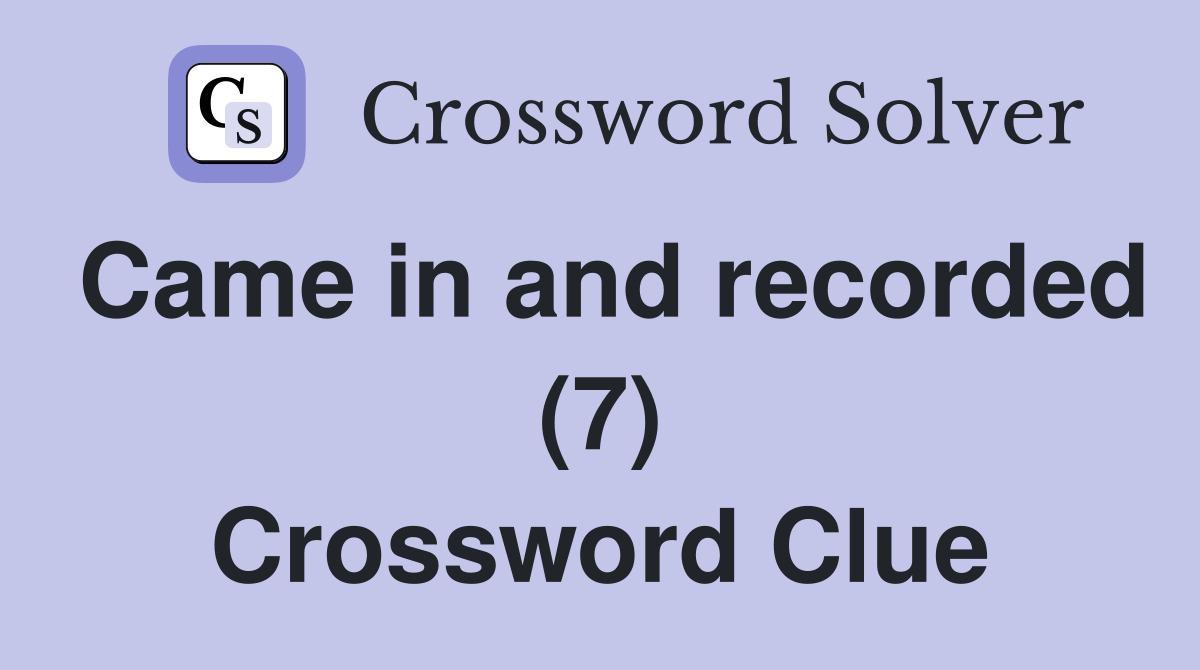 Came in and recorded (7) Crossword Clue