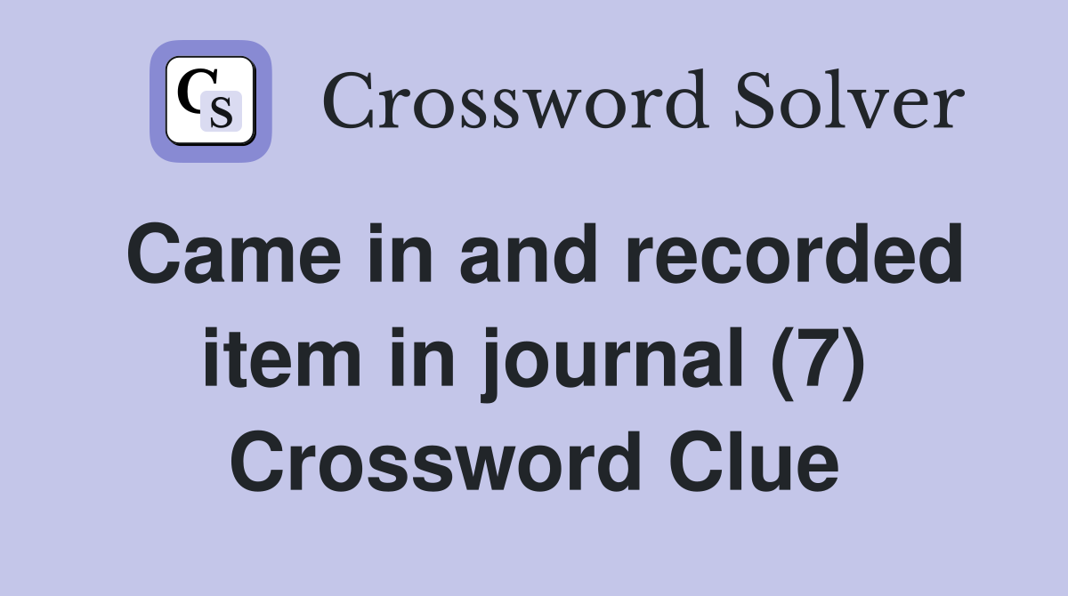 Came in and recorded item in journal (7) Crossword Clue