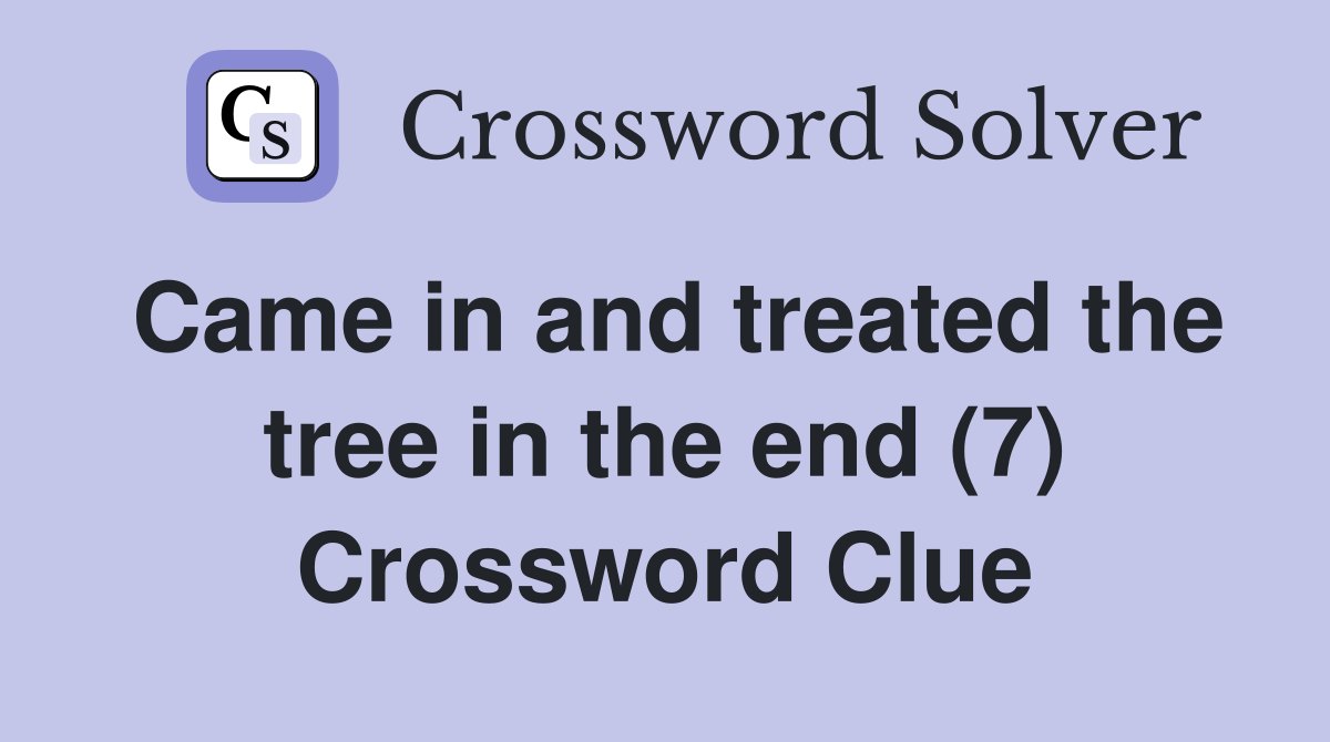 Came in and treated the tree in the end (7) Crossword Clue