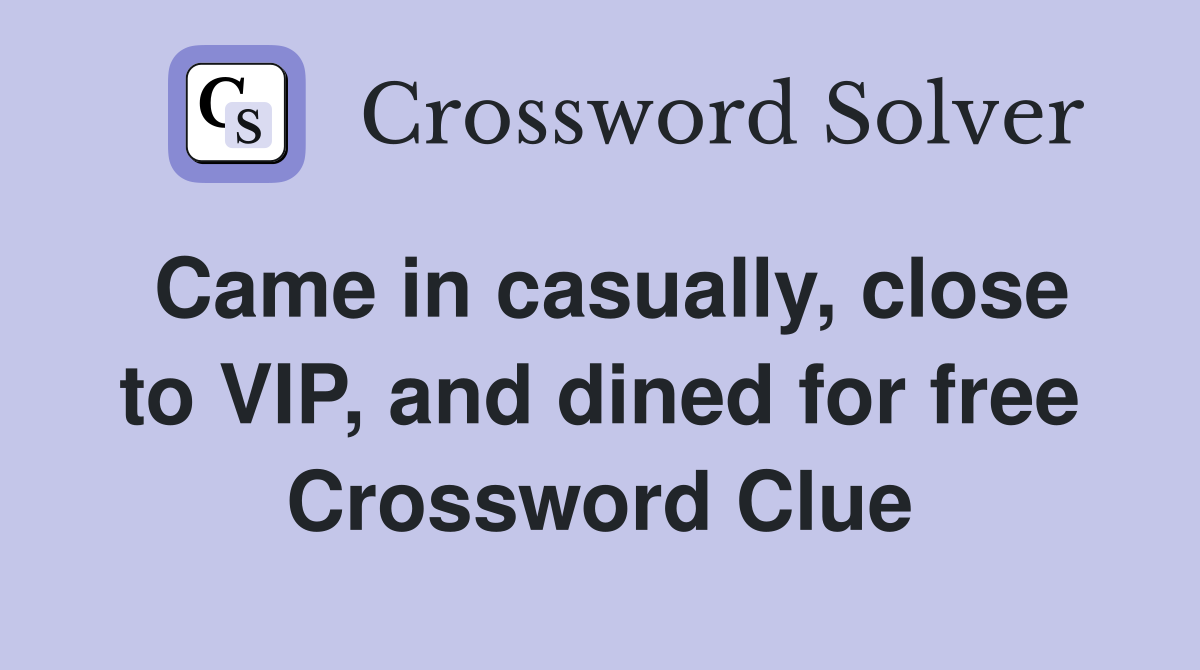 Came in casually, close to VIP, and dined for free Crossword Clue