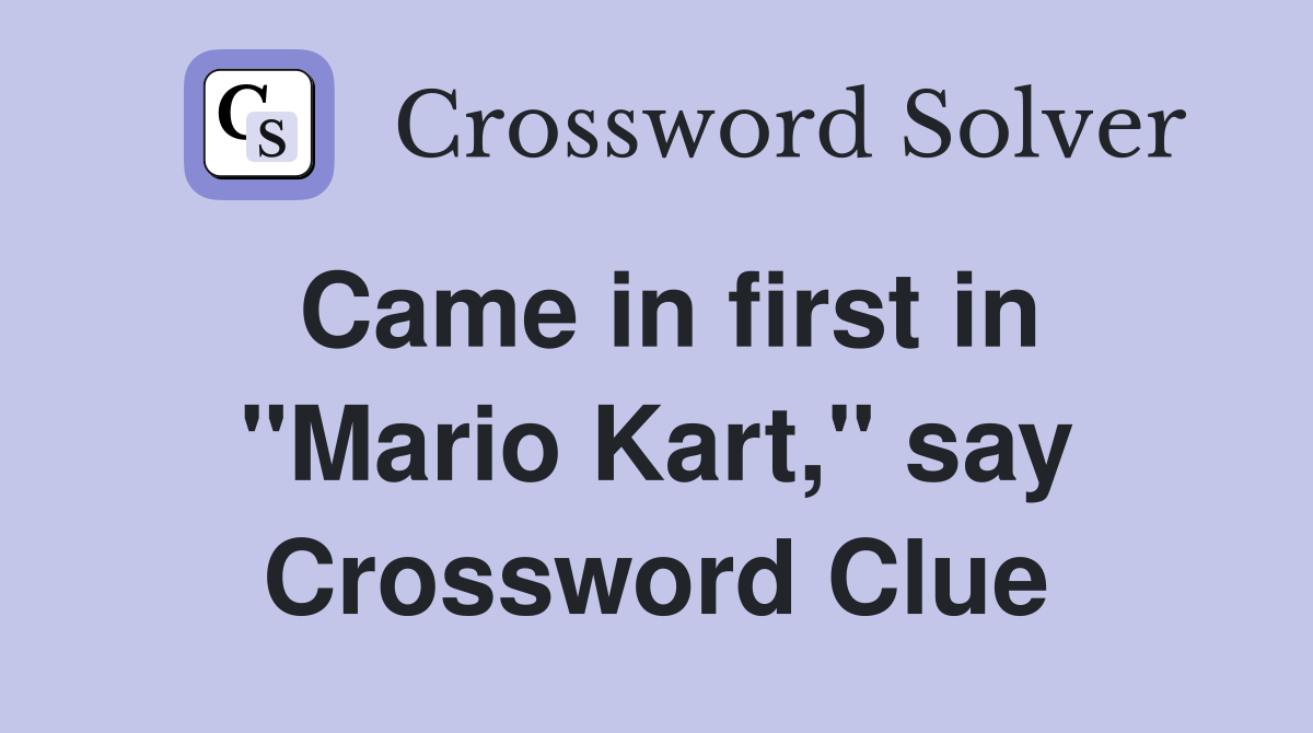 Came in first in "Mario Kart," say Crossword Clue