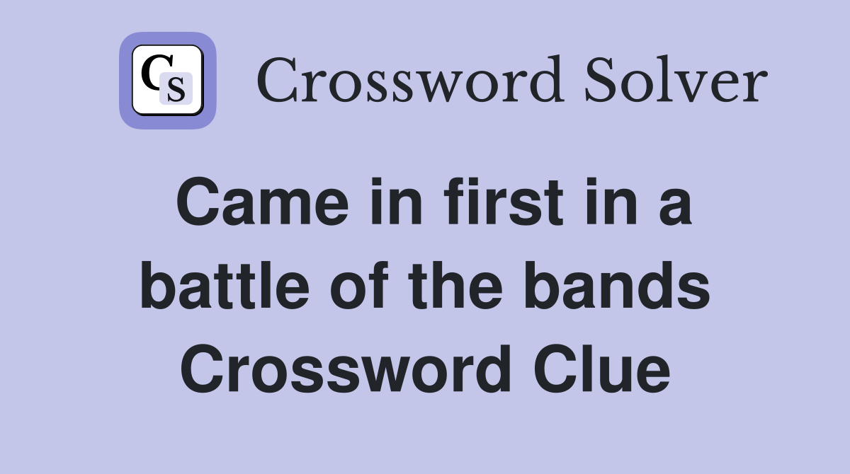 Came in first in a battle of the bands Crossword Clue