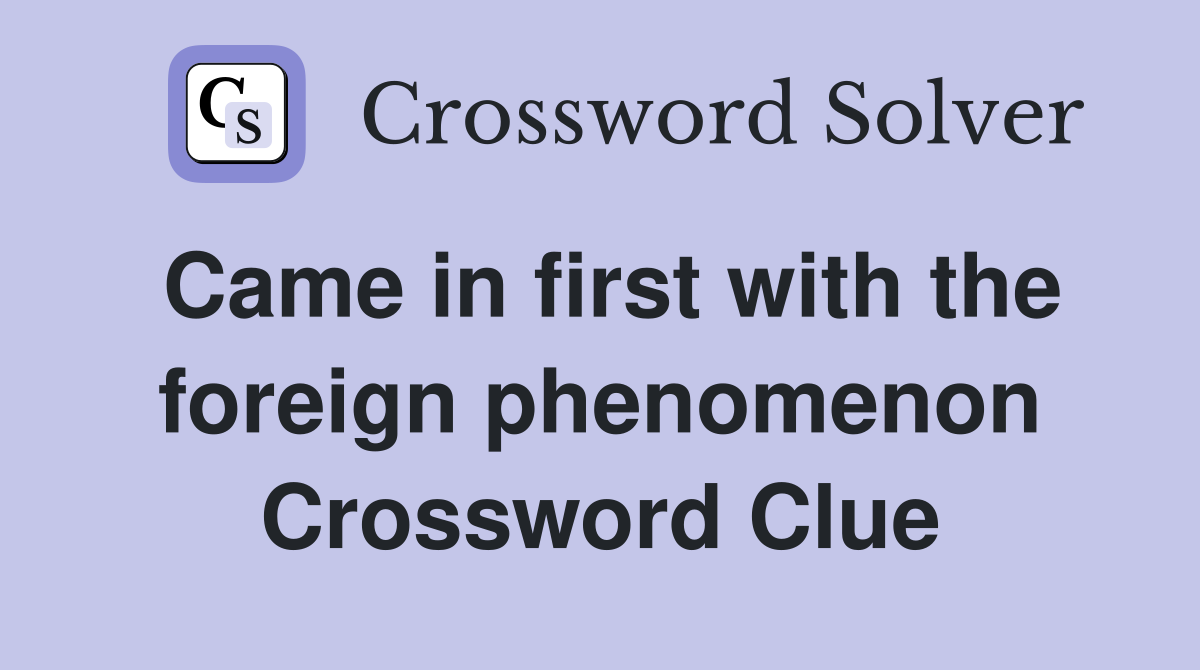 Came in first with the foreign phenomenon Crossword Clue