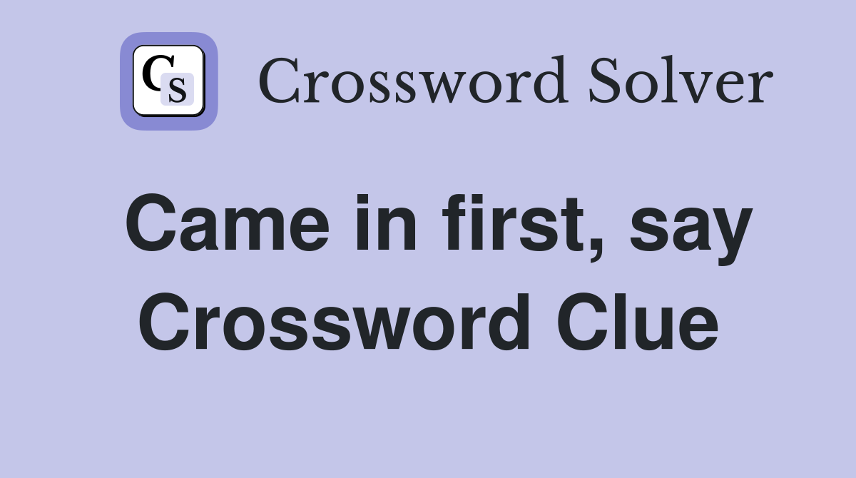 Came in first, say Crossword Clue
