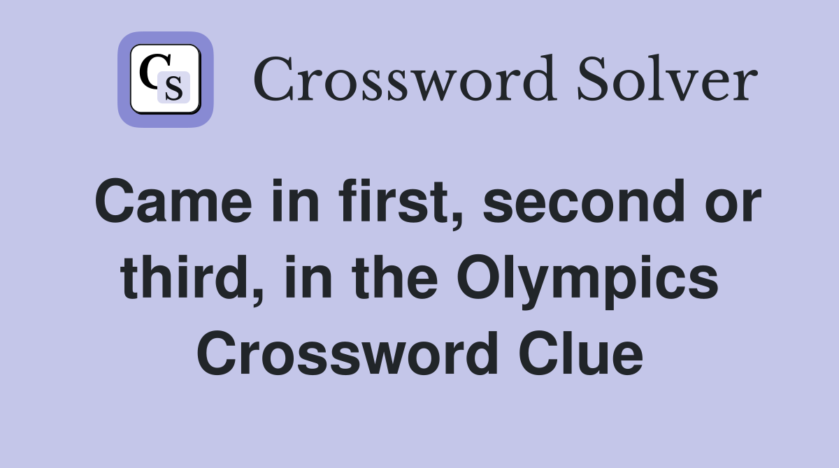 Came in first, second or third, in the Olympics Crossword Clue