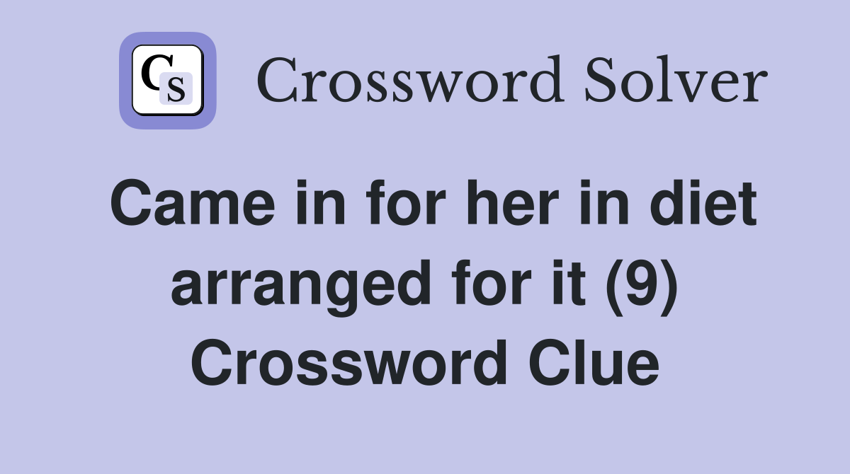 Came in for her in diet arranged for it (9) Crossword Clue
