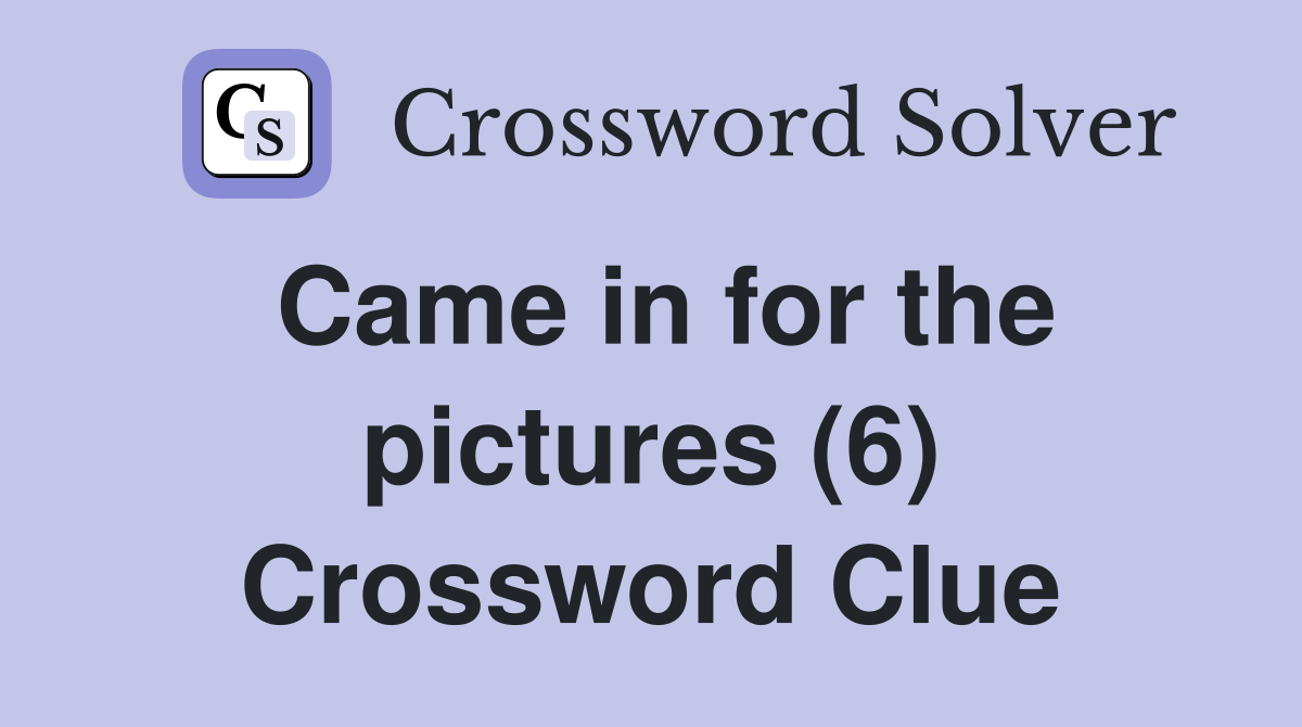 Came in for the pictures (6) Crossword Clue