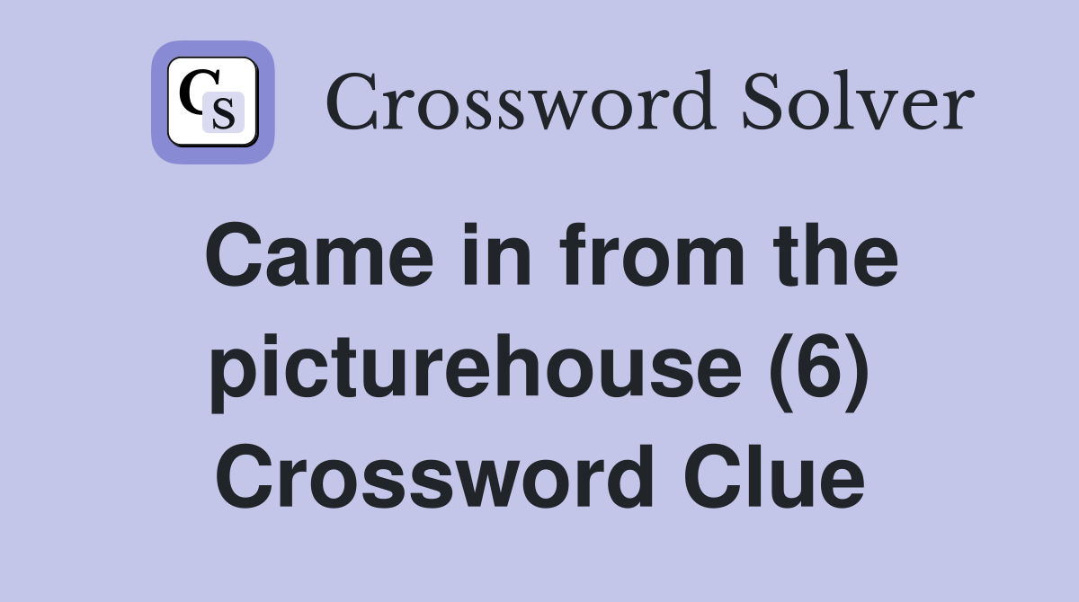 Came in from the picturehouse (6) Crossword Clue