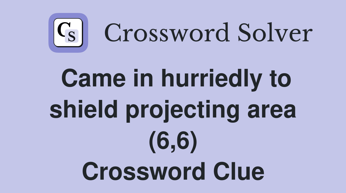 Came in hurriedly to shield projecting area (6,6) Crossword Clue