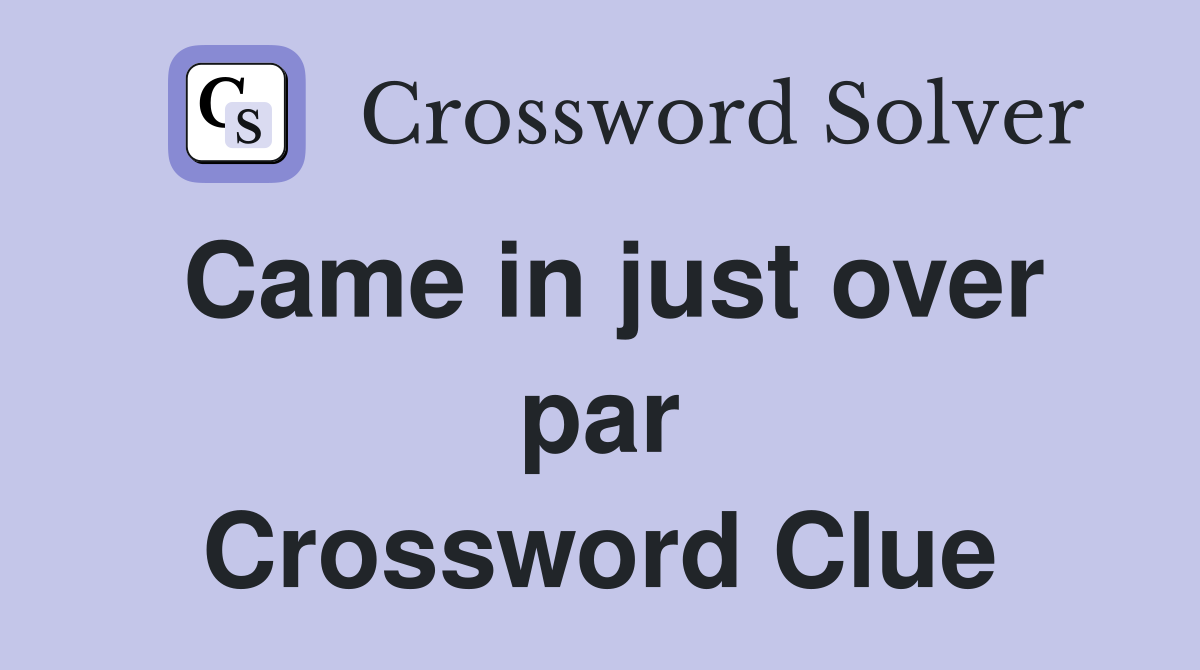 Came in just over par Crossword Clue