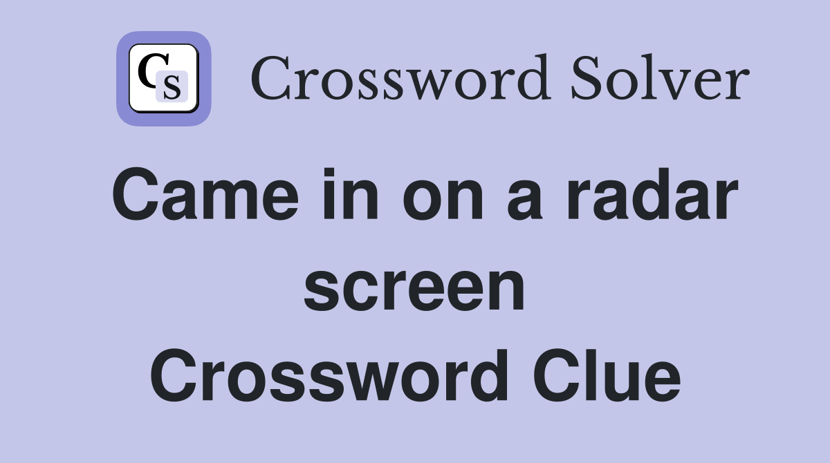 Came in on a radar screen Crossword Clue
