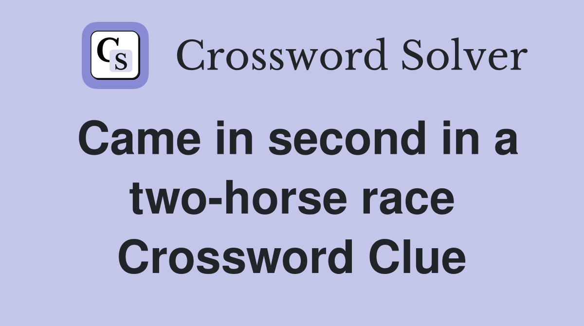 Came in second in a two-horse race Crossword Clue